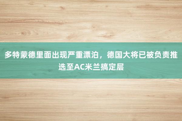 多特蒙德里面出现严重漂泊，德国大将已被负责推选至AC米兰搞定层