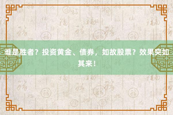 谁是胜者？投资黄金、债券，如故股票？效果突如其来！