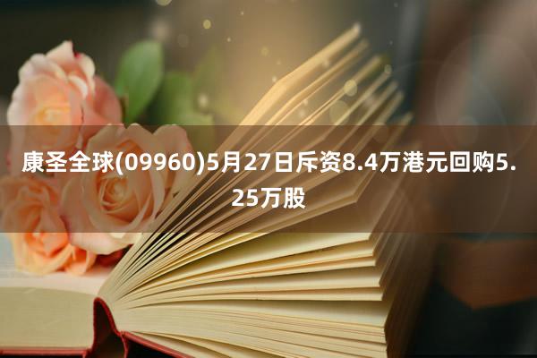 康圣全球(09960)5月27日斥资8.4万港元回购5.25万股