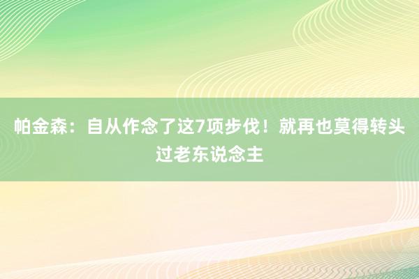 帕金森：自从作念了这7项步伐！就再也莫得转头过老东说念主