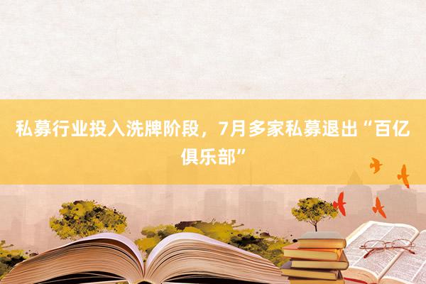 私募行业投入洗牌阶段，7月多家私募退出“百亿俱乐部”