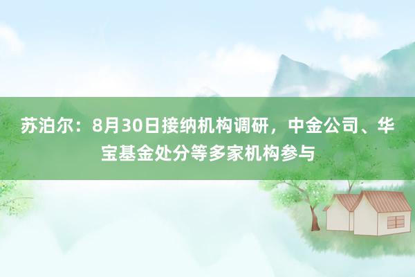 苏泊尔：8月30日接纳机构调研，中金公司、华宝基金处分等多家机构参与