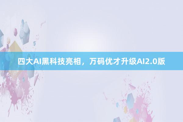 四大AI黑科技亮相，万码优才升级AI2.0版