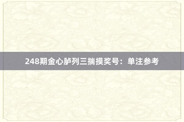 248期金心胪列三揣摸奖号：单注参考