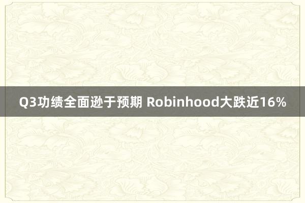 Q3功绩全面逊于预期 Robinhood大跌近16%